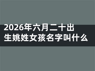 2026年六月二十出生姚姓女孩名字叫什么