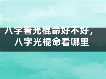 八字看光棍命好不好,八字光棍命看哪里