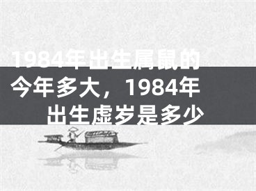 1984年出生属鼠的今年多大，1984年出生虚岁是多少