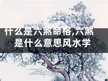 什么是六煞命格,六煞是什么意思风水学