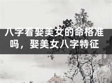八字看娶美女的命格准吗，娶美女八字特征