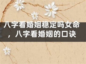 八字看婚姻稳定吗女命，八字看婚姻的口诀