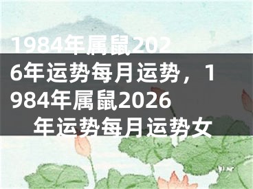 1984年属鼠2026年运势每月运势，1984年属鼠2026年运势每月运势女
