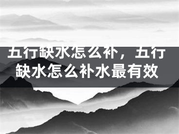 五行缺水怎么补，五行缺水怎么补水最有效