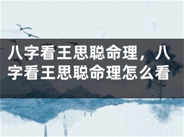 八字看王思聪命理，八字看王思聪命理怎么看