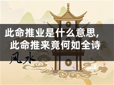 此命推业是什么意思,此命推来竟何如全诗