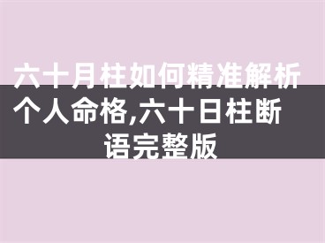 六十月柱如何精准解析个人命格,六十日柱断语完整版