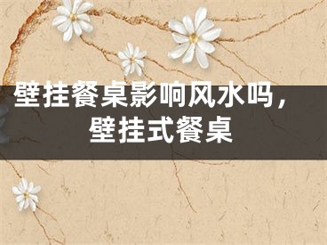 壁挂餐桌影响风水吗，壁挂式餐桌