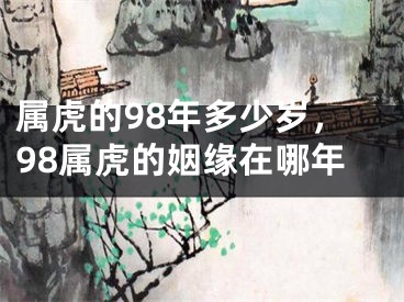 属虎的98年多少岁，98属虎的姻缘在哪年