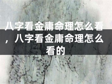 八字看金庸命理怎么看，八字看金庸命理怎么看的