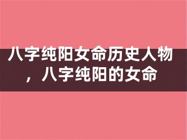 八字纯阳女命历史人物，八字纯阳的女命