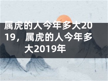 属虎的人今年多大2019，属虎的人今年多大2019年