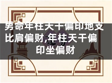 男命年柱天干偏印地支比肩偏财,年柱天干偏印坐偏财