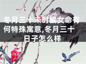 冬月三十未时鼠女命有何特殊寓意,冬月三十日子怎么样