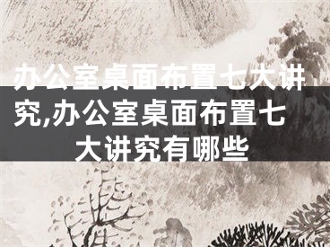办公室桌面布置七大讲究,办公室桌面布置七大讲究有哪些