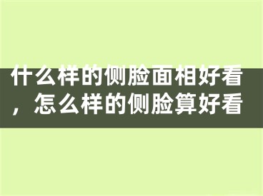 什么样的侧脸面相好看,怎么样的侧脸算好看