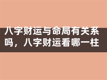 八字财运与命局有关系吗，八字财运看哪一柱