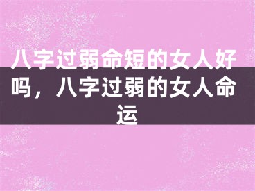 八字过弱命短的女人好吗，八字过弱的女人命运
