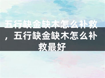五行缺金缺木怎么补救,五行缺金缺木怎么补救最好