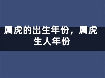 属虎的岀生年份，属虎生人年份
