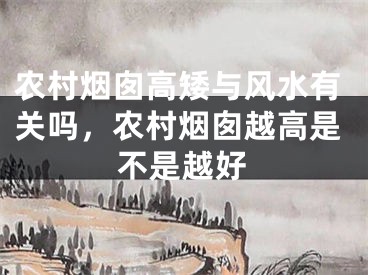 农村烟囱高矮与风水有关吗,农村烟囱越高是不是越好