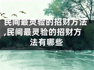 民间最灵验的招财方法,民间最灵验的招财方法有哪些