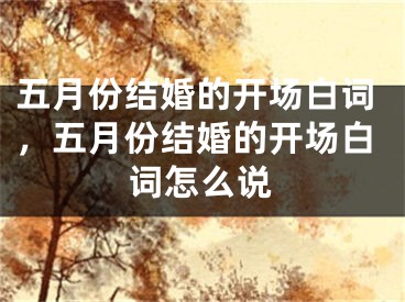 五月份结婚的开场白词,五月份结婚的开场白词怎么说