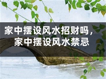 家中摆设风水招财吗,家中摆设风水禁忌