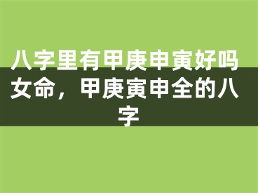 八字里有甲庚申寅好吗女命，甲庚寅申全的八字