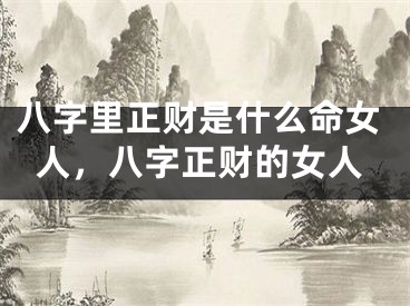 八字里正财是什么命女人,八字正财的女人