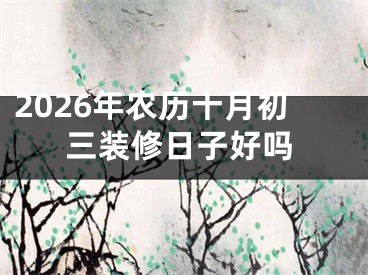 2026年农历十月初三装修日子好吗