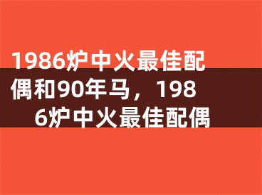 1986炉中火最佳配偶和90年马,1986炉中火最佳配偶
