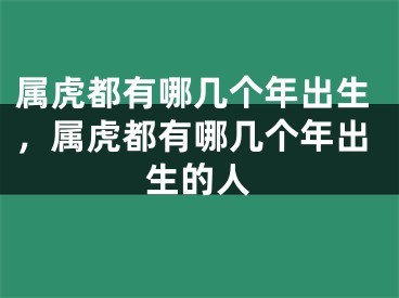 属虎都有哪几个年出生,属虎都有哪几个年出生的人