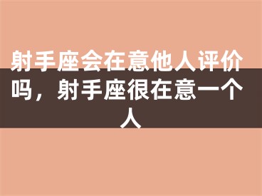 射手座会在意他人评价吗，射手座很在意一个人