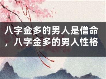 八字金多的男人是僧命，八字金多的男人性格