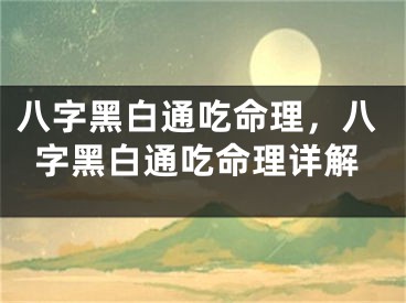 八字黑白通吃命理，八字黑白通吃命理详解