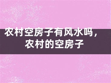 农村空房子有风水吗，农村的空房子