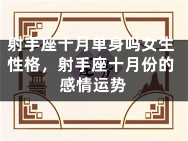 射手座十月单身吗女生性格，射手座十月份的感情运势