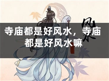 寺庙都是好风水,寺庙都是好风水嘛