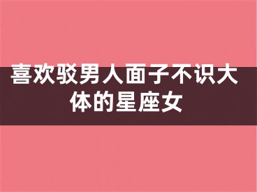 喜欢驳男人面子不识大体的星座女