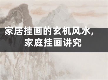 家居挂画的玄机风水,家庭挂画讲究