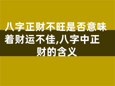 八字正财不旺是否意味着财运不佳,八字中正财的含义