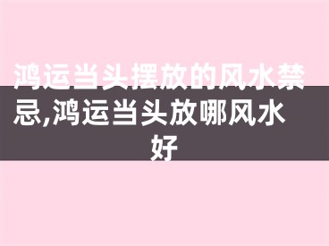 鸿运当头摆放的风水禁忌,鸿运当头放哪风水好