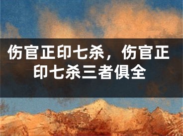 伤官正印七杀，伤官正印七杀三者俱全