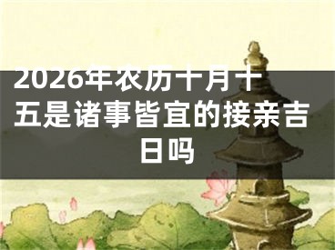 2026年农历十月十五是诸事皆宜的接亲吉日吗