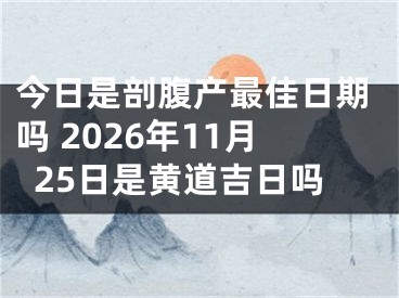 今日是剖腹产最佳日期吗 2026年11月25日是黄道吉日吗