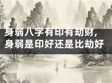 身弱八字有印有劫财,身弱是印好还是比劫好