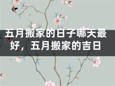 五月搬家的日子哪天最好，五月搬家的吉日