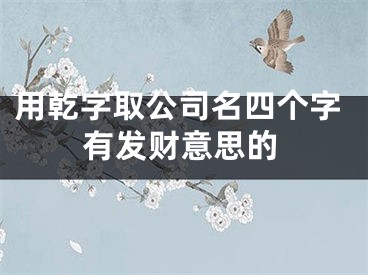 用乾字取公司名四个字有发财意思的