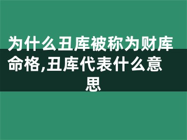 为什么丑库被称为财库命格,丑库代表什么意思